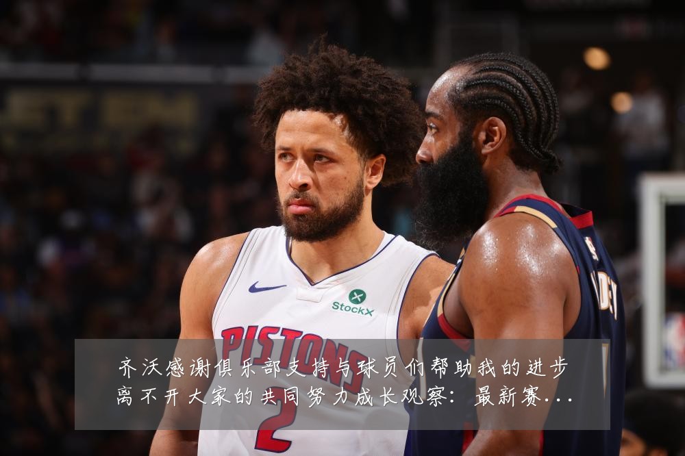 齐沃感谢俱乐部支持与球员们帮助我的进步离不开大家的共同努力成长观察:最新赛事动态与深度分析